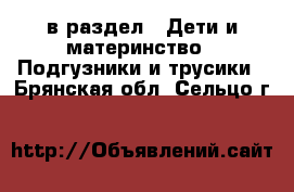  в раздел : Дети и материнство » Подгузники и трусики . Брянская обл.,Сельцо г.